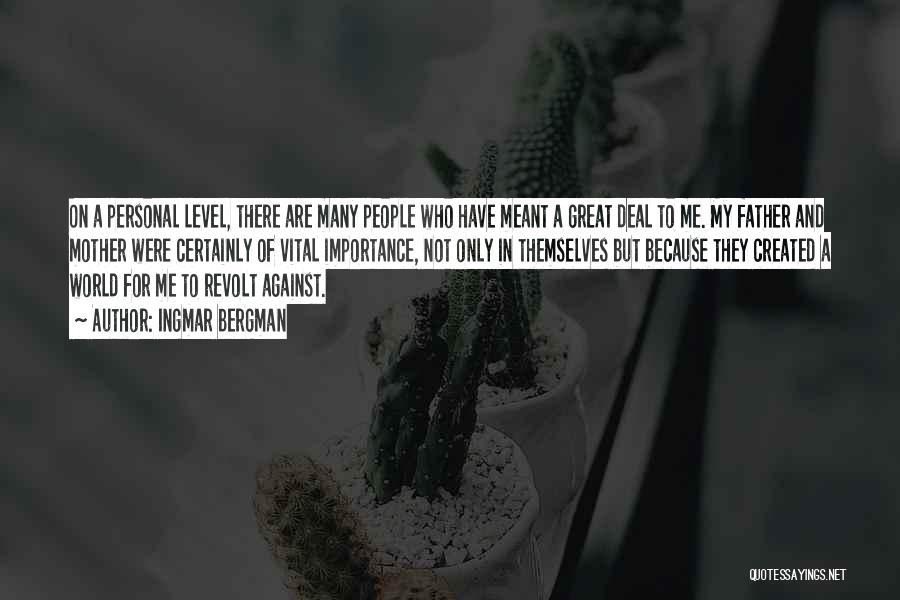 Ingmar Bergman Quotes: On A Personal Level, There Are Many People Who Have Meant A Great Deal To Me. My Father And Mother