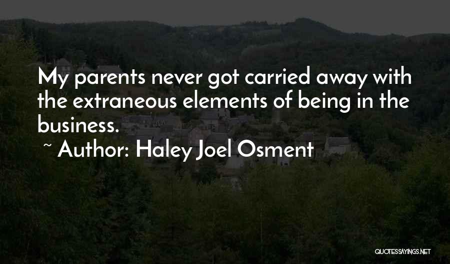 Haley Joel Osment Quotes: My Parents Never Got Carried Away With The Extraneous Elements Of Being In The Business.