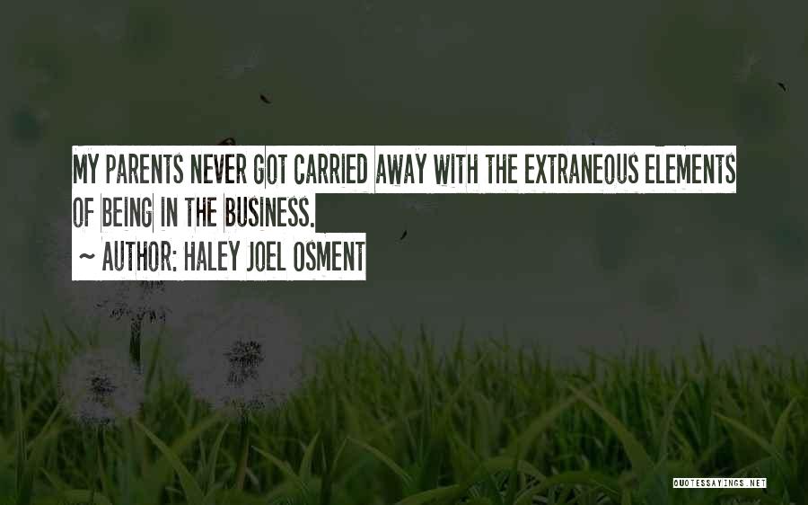 Haley Joel Osment Quotes: My Parents Never Got Carried Away With The Extraneous Elements Of Being In The Business.