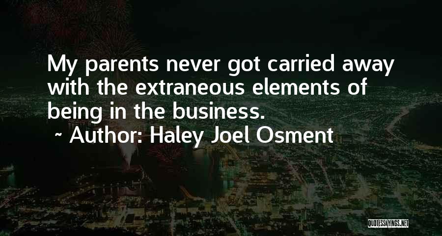 Haley Joel Osment Quotes: My Parents Never Got Carried Away With The Extraneous Elements Of Being In The Business.