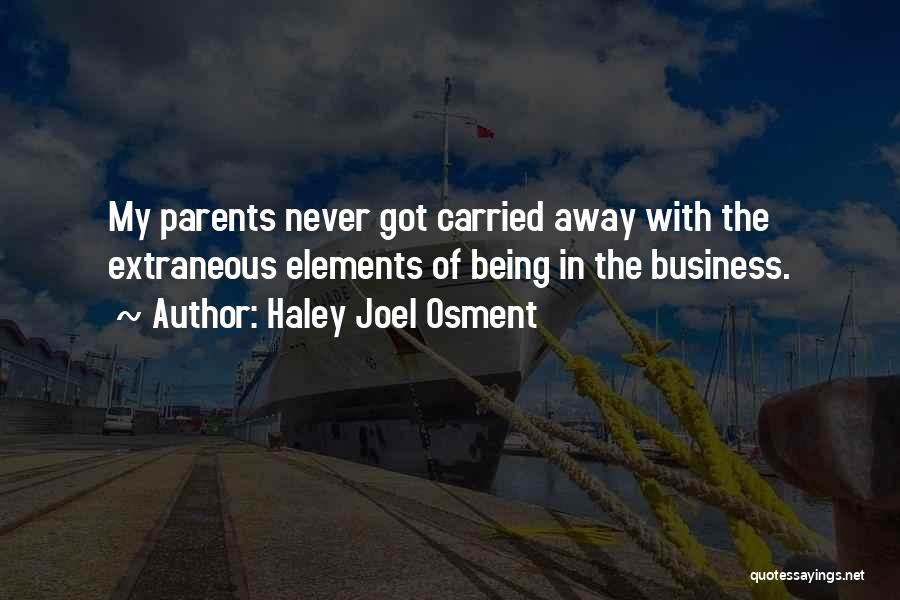 Haley Joel Osment Quotes: My Parents Never Got Carried Away With The Extraneous Elements Of Being In The Business.