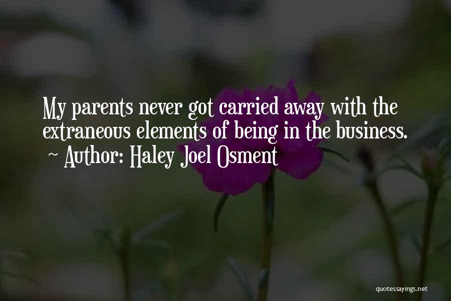 Haley Joel Osment Quotes: My Parents Never Got Carried Away With The Extraneous Elements Of Being In The Business.