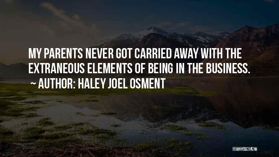 Haley Joel Osment Quotes: My Parents Never Got Carried Away With The Extraneous Elements Of Being In The Business.