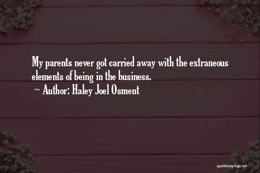 Haley Joel Osment Quotes: My Parents Never Got Carried Away With The Extraneous Elements Of Being In The Business.