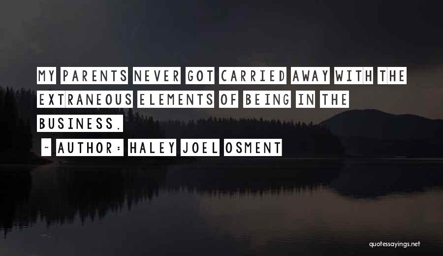 Haley Joel Osment Quotes: My Parents Never Got Carried Away With The Extraneous Elements Of Being In The Business.