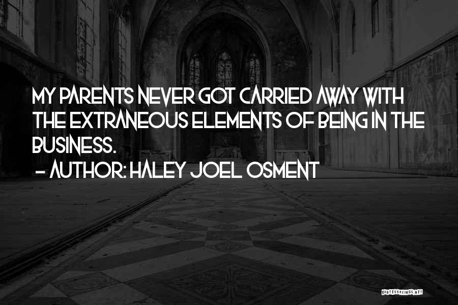 Haley Joel Osment Quotes: My Parents Never Got Carried Away With The Extraneous Elements Of Being In The Business.