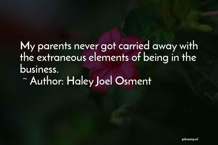 Haley Joel Osment Quotes: My Parents Never Got Carried Away With The Extraneous Elements Of Being In The Business.