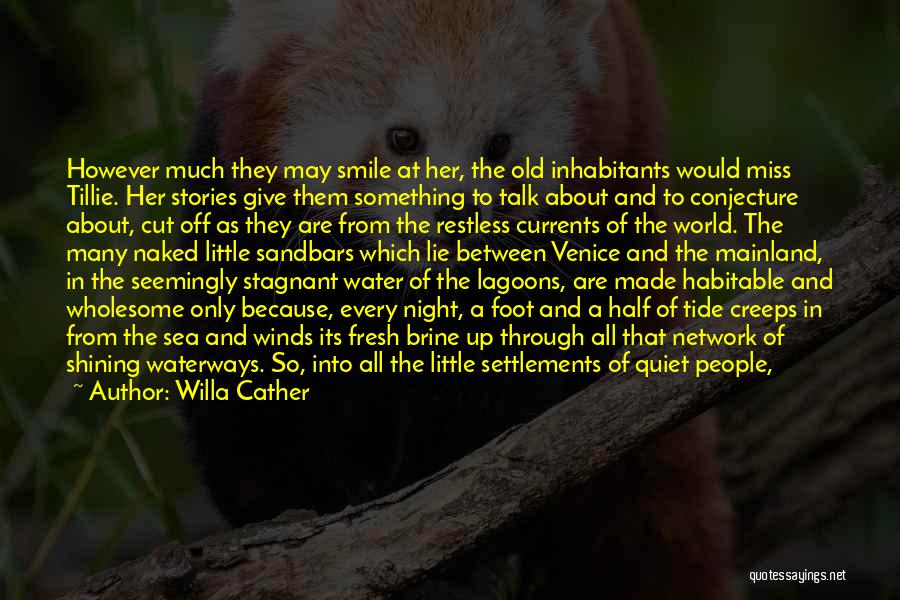 Willa Cather Quotes: However Much They May Smile At Her, The Old Inhabitants Would Miss Tillie. Her Stories Give Them Something To Talk