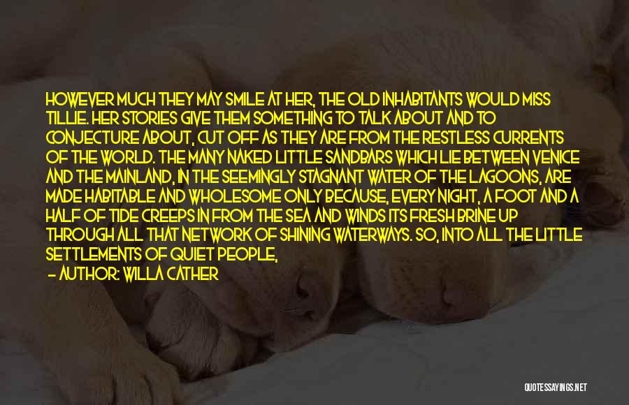 Willa Cather Quotes: However Much They May Smile At Her, The Old Inhabitants Would Miss Tillie. Her Stories Give Them Something To Talk