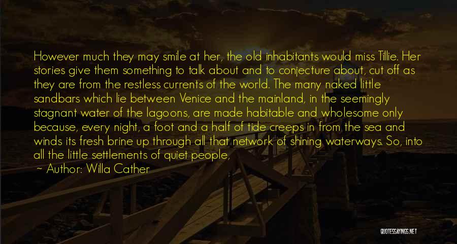 Willa Cather Quotes: However Much They May Smile At Her, The Old Inhabitants Would Miss Tillie. Her Stories Give Them Something To Talk