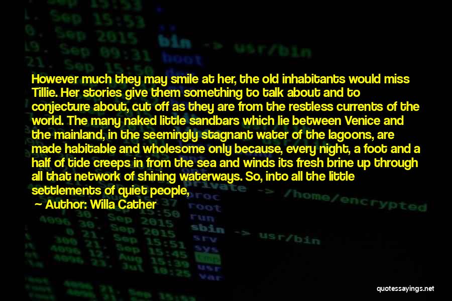 Willa Cather Quotes: However Much They May Smile At Her, The Old Inhabitants Would Miss Tillie. Her Stories Give Them Something To Talk