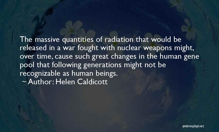 Helen Caldicott Quotes: The Massive Quantities Of Radiation That Would Be Released In A War Fought With Nuclear Weapons Might, Over Time, Cause