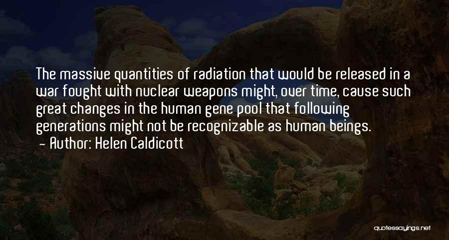 Helen Caldicott Quotes: The Massive Quantities Of Radiation That Would Be Released In A War Fought With Nuclear Weapons Might, Over Time, Cause