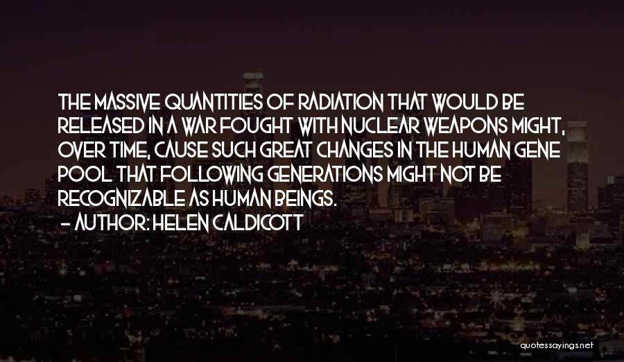 Helen Caldicott Quotes: The Massive Quantities Of Radiation That Would Be Released In A War Fought With Nuclear Weapons Might, Over Time, Cause