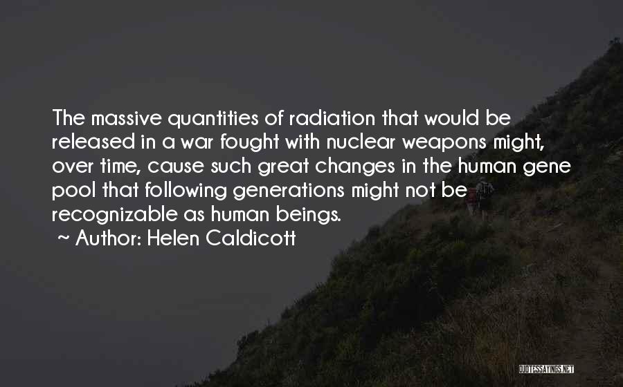 Helen Caldicott Quotes: The Massive Quantities Of Radiation That Would Be Released In A War Fought With Nuclear Weapons Might, Over Time, Cause