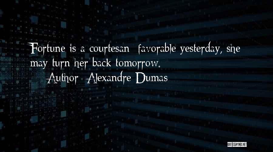 Alexandre Dumas Quotes: Fortune Is A Courtesan; Favorable Yesterday, She May Turn Her Back Tomorrow.