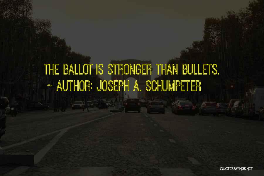 Joseph A. Schumpeter Quotes: The Ballot Is Stronger Than Bullets.