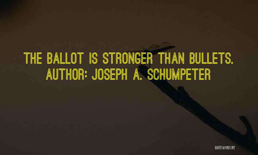 Joseph A. Schumpeter Quotes: The Ballot Is Stronger Than Bullets.