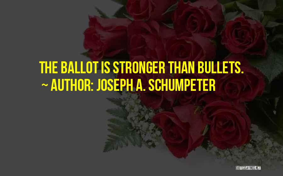 Joseph A. Schumpeter Quotes: The Ballot Is Stronger Than Bullets.