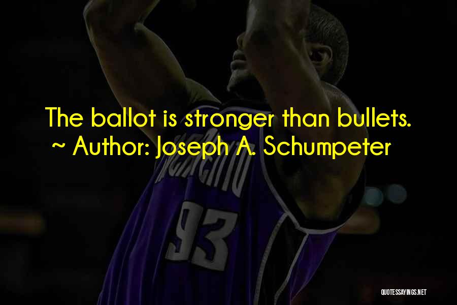 Joseph A. Schumpeter Quotes: The Ballot Is Stronger Than Bullets.