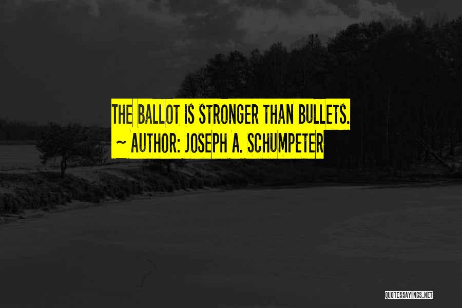 Joseph A. Schumpeter Quotes: The Ballot Is Stronger Than Bullets.