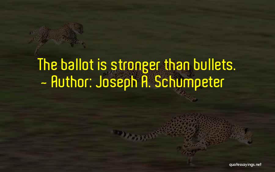 Joseph A. Schumpeter Quotes: The Ballot Is Stronger Than Bullets.