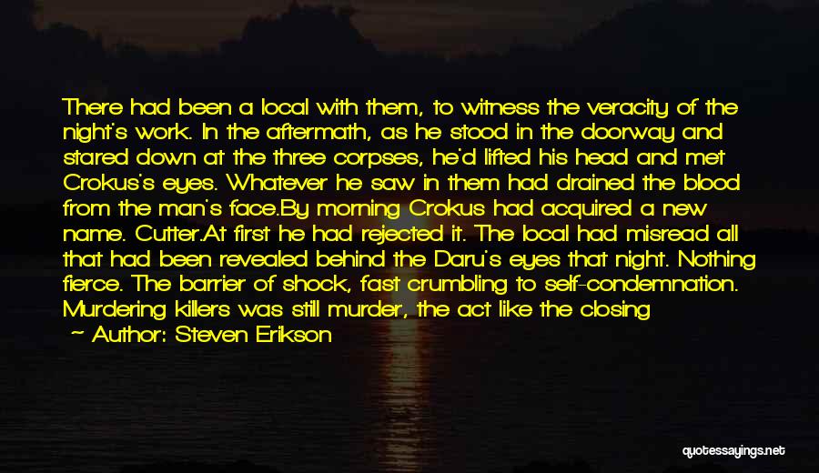 Steven Erikson Quotes: There Had Been A Local With Them, To Witness The Veracity Of The Night's Work. In The Aftermath, As He