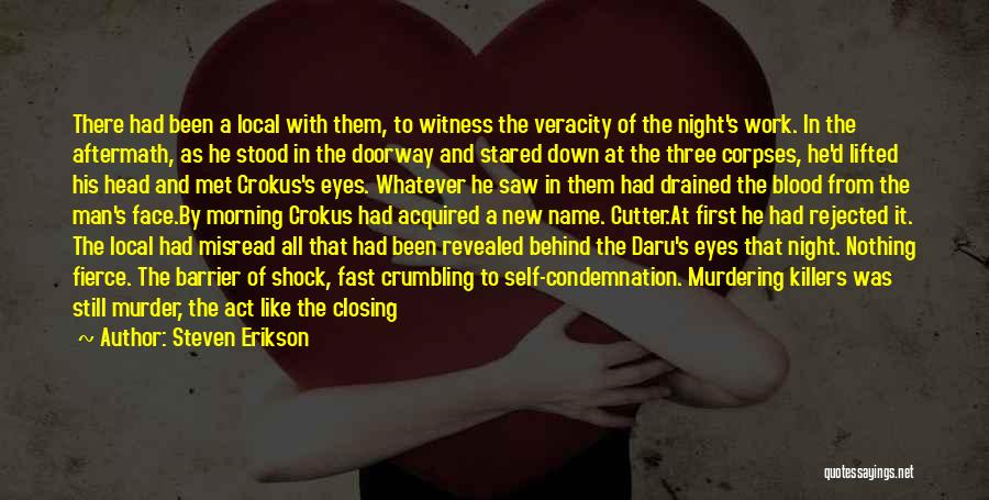 Steven Erikson Quotes: There Had Been A Local With Them, To Witness The Veracity Of The Night's Work. In The Aftermath, As He