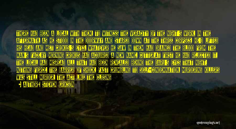 Steven Erikson Quotes: There Had Been A Local With Them, To Witness The Veracity Of The Night's Work. In The Aftermath, As He