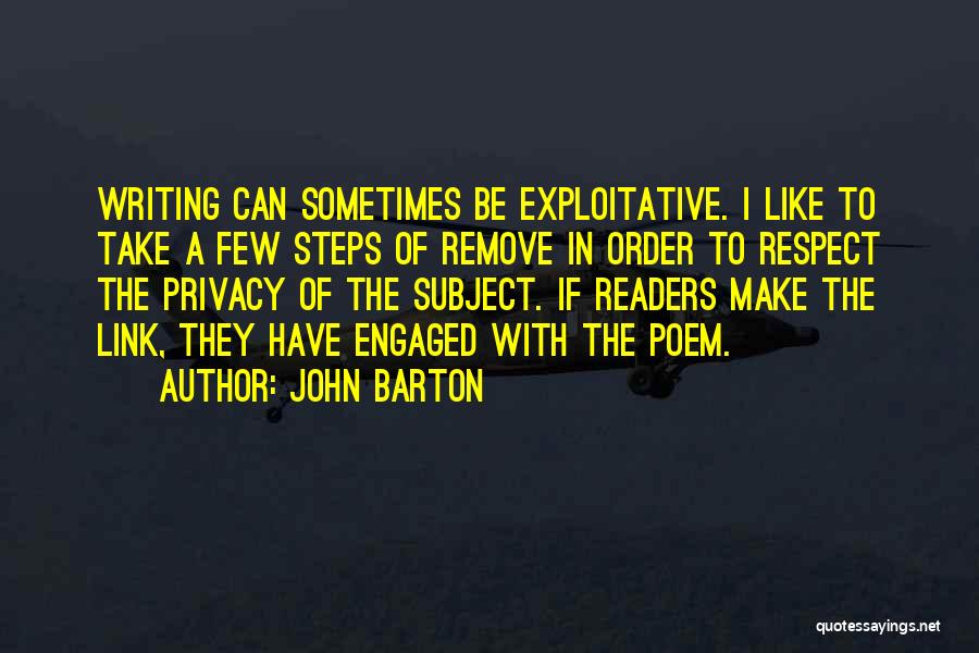 John Barton Quotes: Writing Can Sometimes Be Exploitative. I Like To Take A Few Steps Of Remove In Order To Respect The Privacy