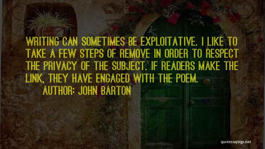 John Barton Quotes: Writing Can Sometimes Be Exploitative. I Like To Take A Few Steps Of Remove In Order To Respect The Privacy