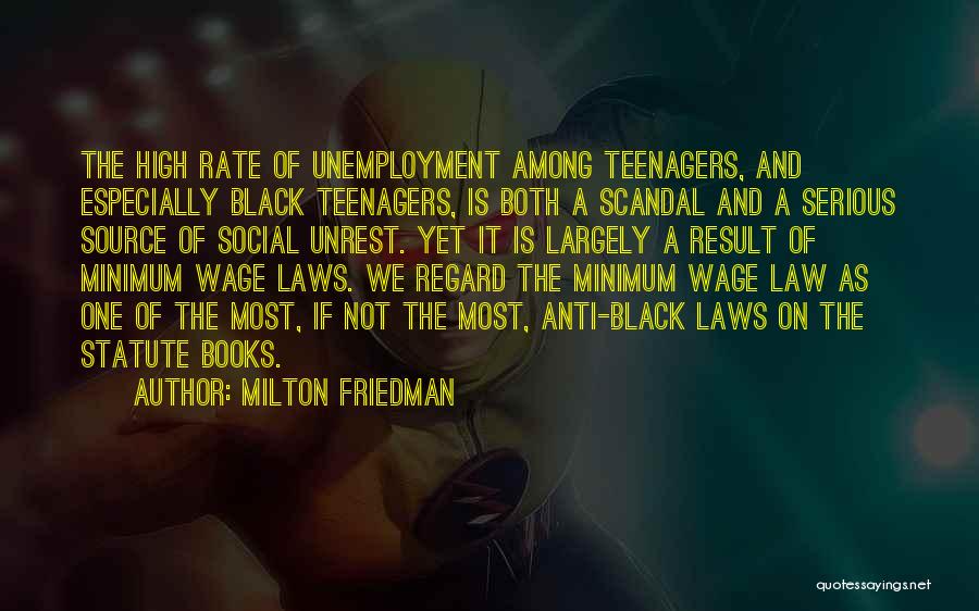 Milton Friedman Quotes: The High Rate Of Unemployment Among Teenagers, And Especially Black Teenagers, Is Both A Scandal And A Serious Source Of