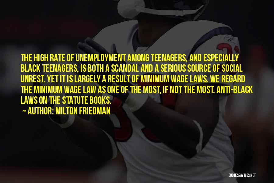 Milton Friedman Quotes: The High Rate Of Unemployment Among Teenagers, And Especially Black Teenagers, Is Both A Scandal And A Serious Source Of