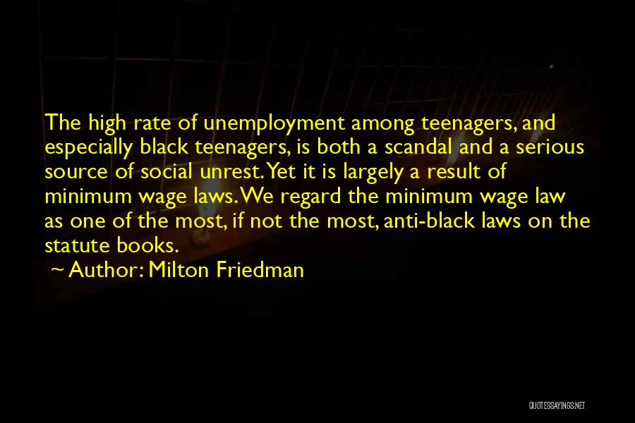 Milton Friedman Quotes: The High Rate Of Unemployment Among Teenagers, And Especially Black Teenagers, Is Both A Scandal And A Serious Source Of