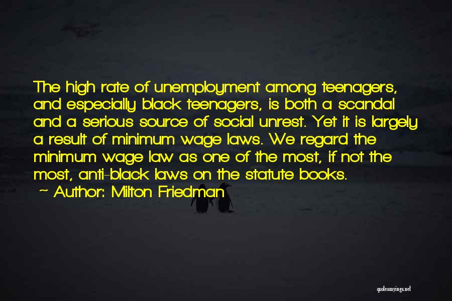 Milton Friedman Quotes: The High Rate Of Unemployment Among Teenagers, And Especially Black Teenagers, Is Both A Scandal And A Serious Source Of
