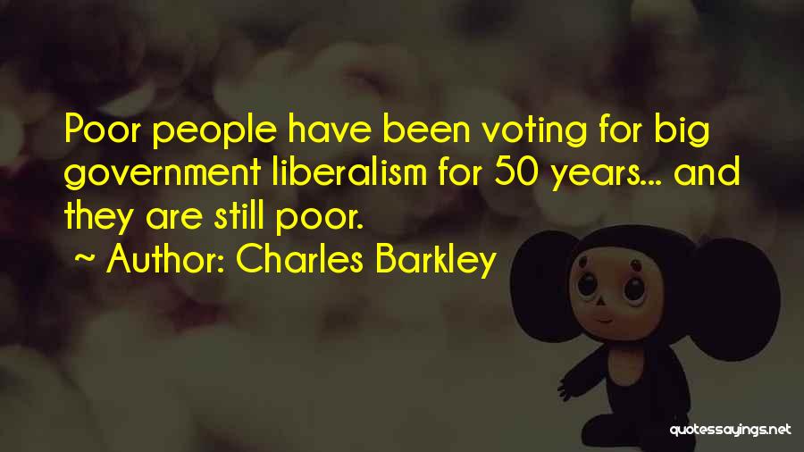 Charles Barkley Quotes: Poor People Have Been Voting For Big Government Liberalism For 50 Years... And They Are Still Poor.