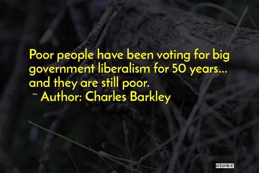 Charles Barkley Quotes: Poor People Have Been Voting For Big Government Liberalism For 50 Years... And They Are Still Poor.