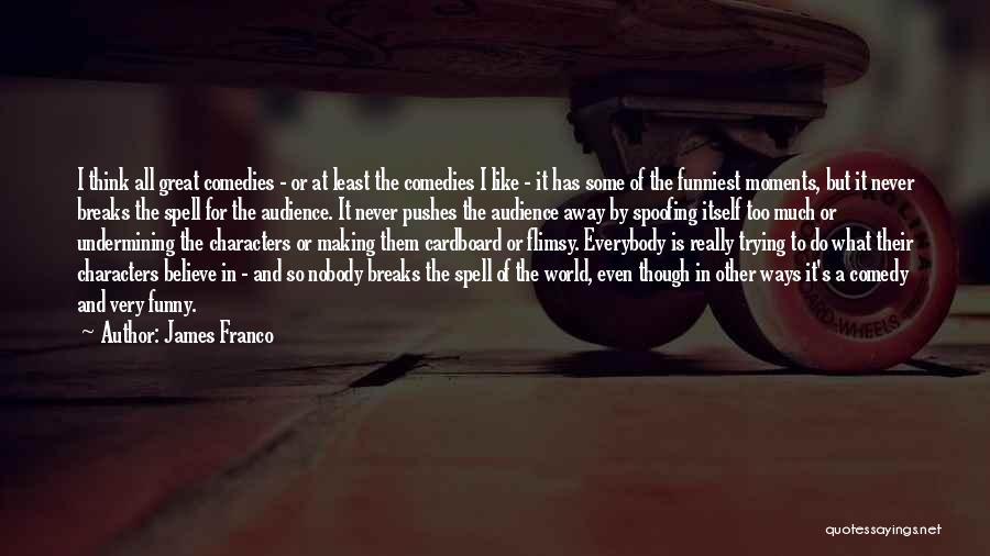James Franco Quotes: I Think All Great Comedies - Or At Least The Comedies I Like - It Has Some Of The Funniest
