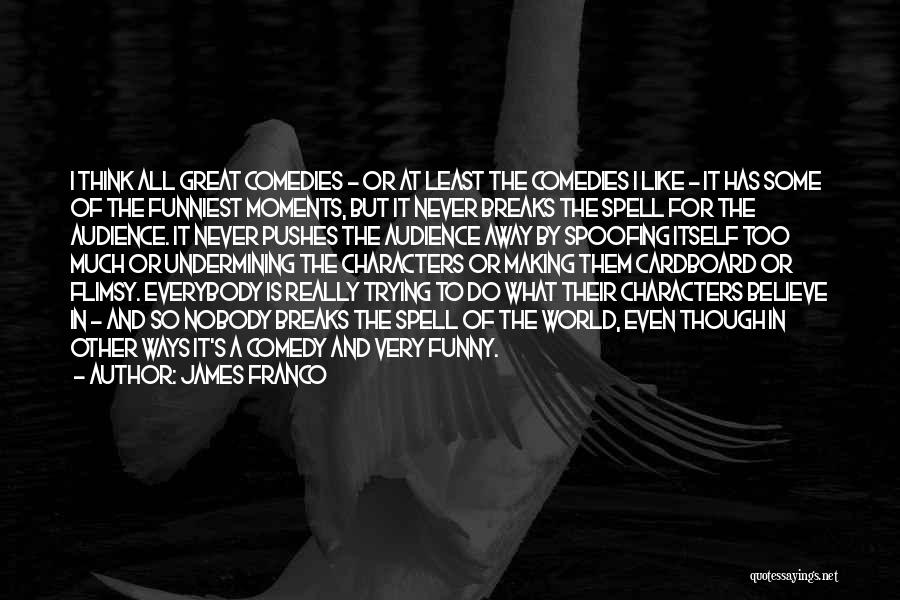 James Franco Quotes: I Think All Great Comedies - Or At Least The Comedies I Like - It Has Some Of The Funniest