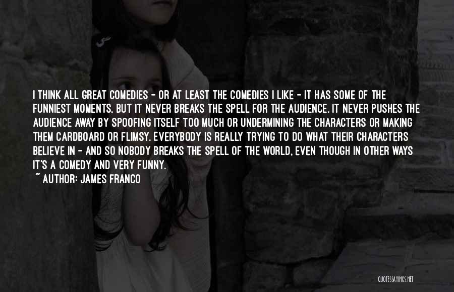 James Franco Quotes: I Think All Great Comedies - Or At Least The Comedies I Like - It Has Some Of The Funniest