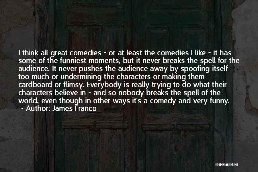 James Franco Quotes: I Think All Great Comedies - Or At Least The Comedies I Like - It Has Some Of The Funniest