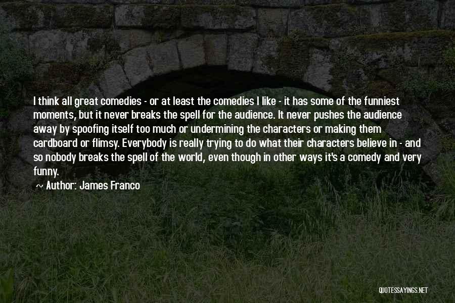 James Franco Quotes: I Think All Great Comedies - Or At Least The Comedies I Like - It Has Some Of The Funniest