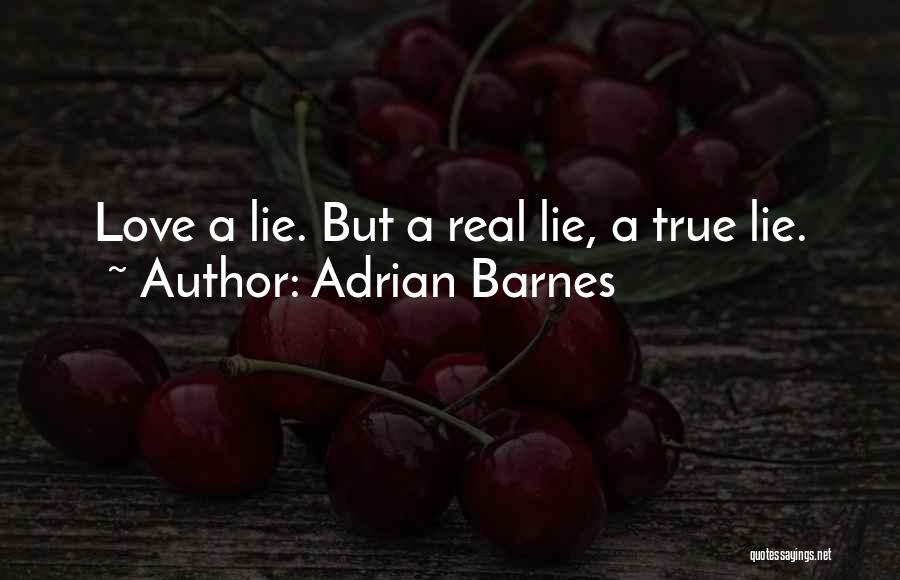 Adrian Barnes Quotes: Love A Lie. But A Real Lie, A True Lie.