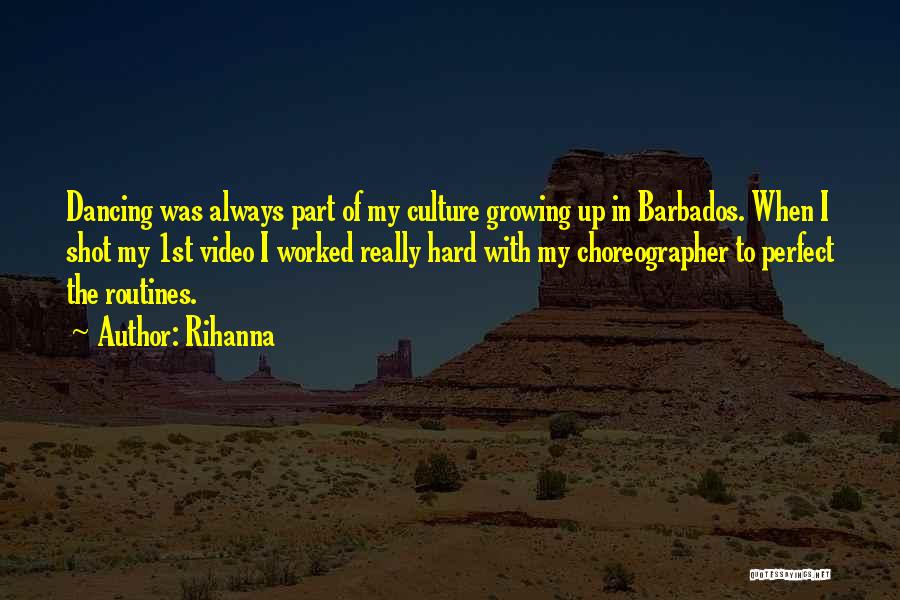 Rihanna Quotes: Dancing Was Always Part Of My Culture Growing Up In Barbados. When I Shot My 1st Video I Worked Really