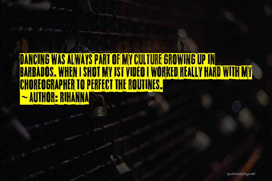 Rihanna Quotes: Dancing Was Always Part Of My Culture Growing Up In Barbados. When I Shot My 1st Video I Worked Really