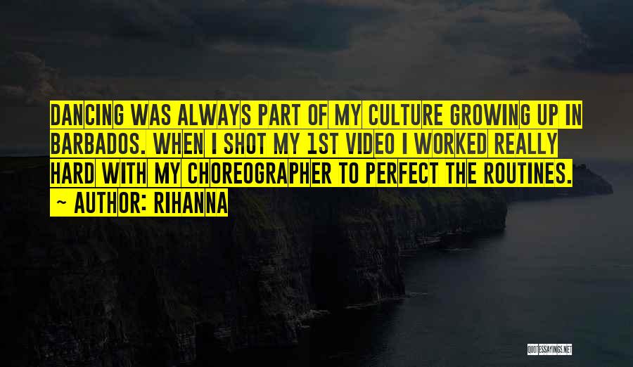 Rihanna Quotes: Dancing Was Always Part Of My Culture Growing Up In Barbados. When I Shot My 1st Video I Worked Really