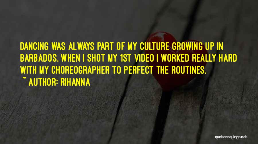 Rihanna Quotes: Dancing Was Always Part Of My Culture Growing Up In Barbados. When I Shot My 1st Video I Worked Really