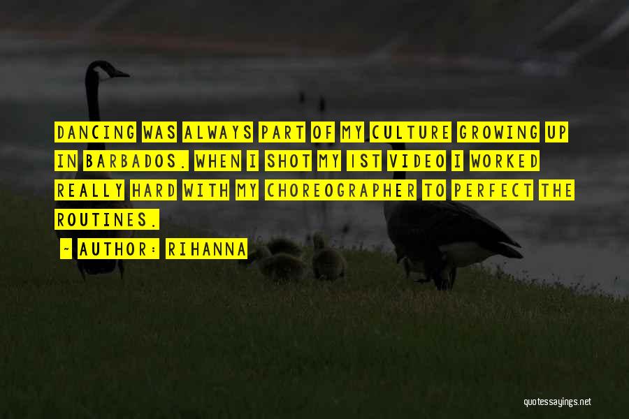 Rihanna Quotes: Dancing Was Always Part Of My Culture Growing Up In Barbados. When I Shot My 1st Video I Worked Really