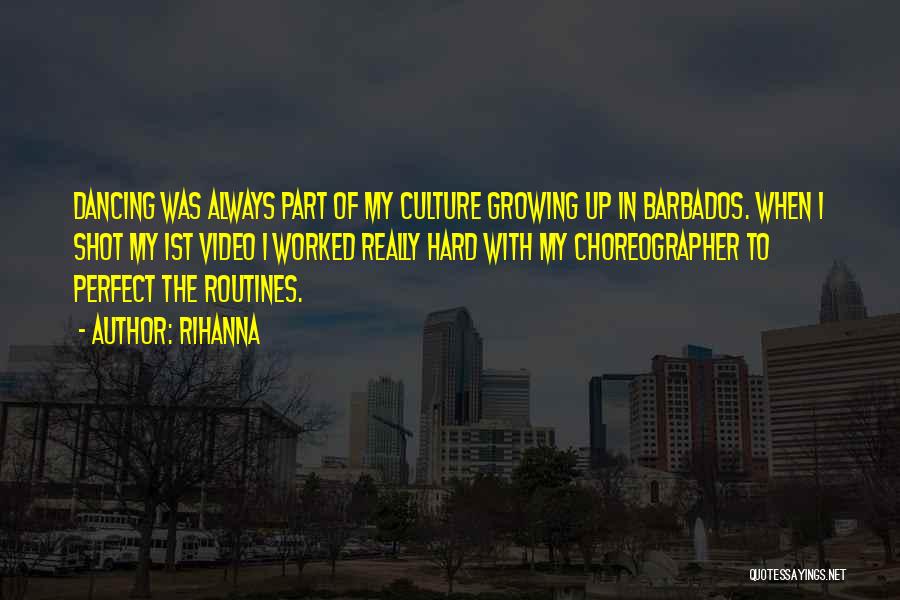 Rihanna Quotes: Dancing Was Always Part Of My Culture Growing Up In Barbados. When I Shot My 1st Video I Worked Really