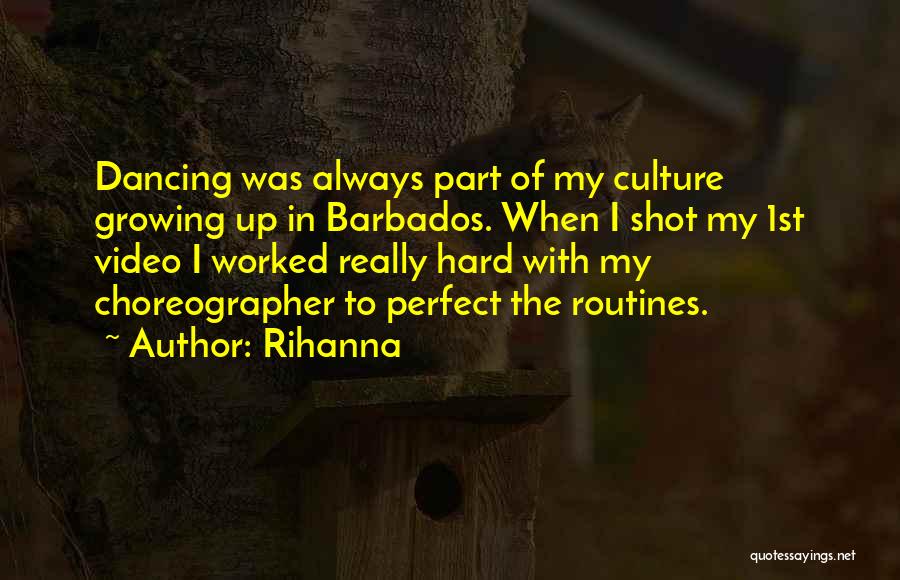 Rihanna Quotes: Dancing Was Always Part Of My Culture Growing Up In Barbados. When I Shot My 1st Video I Worked Really